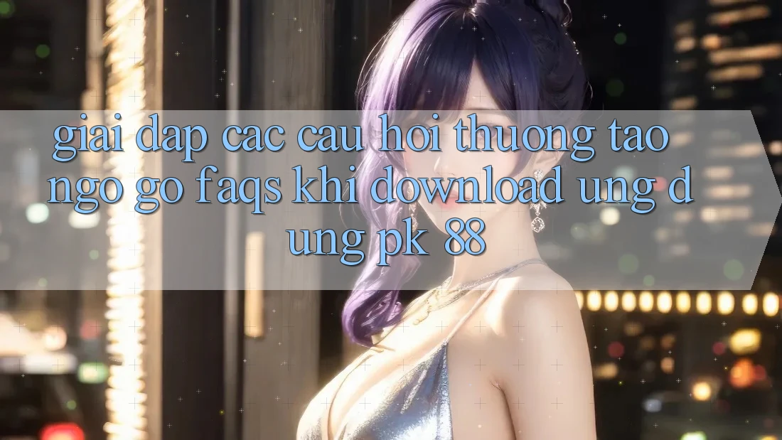 Giải Đáp Các Câu Hỏi Thường Tao ngộ gỡ (FAQs) Khi Download Ứng Dụng PK 88 Giải Đáp Các Câu Hỏi Thường Tao ngộ gỡ (FAQs) Khi Download Ứng Dụng PK 88