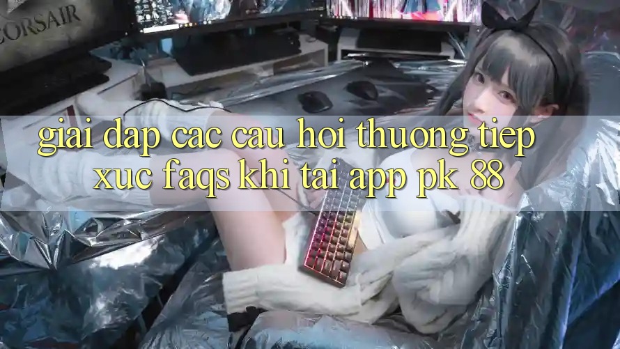 Giải Đáp Các Câu Hỏi Thường Tiếp xúc (FAQs) Khi Tải App PK 88 Giải Đáp Các Câu Hỏi Thường Tiếp xúc (FAQs) Khi Tải App PK 88