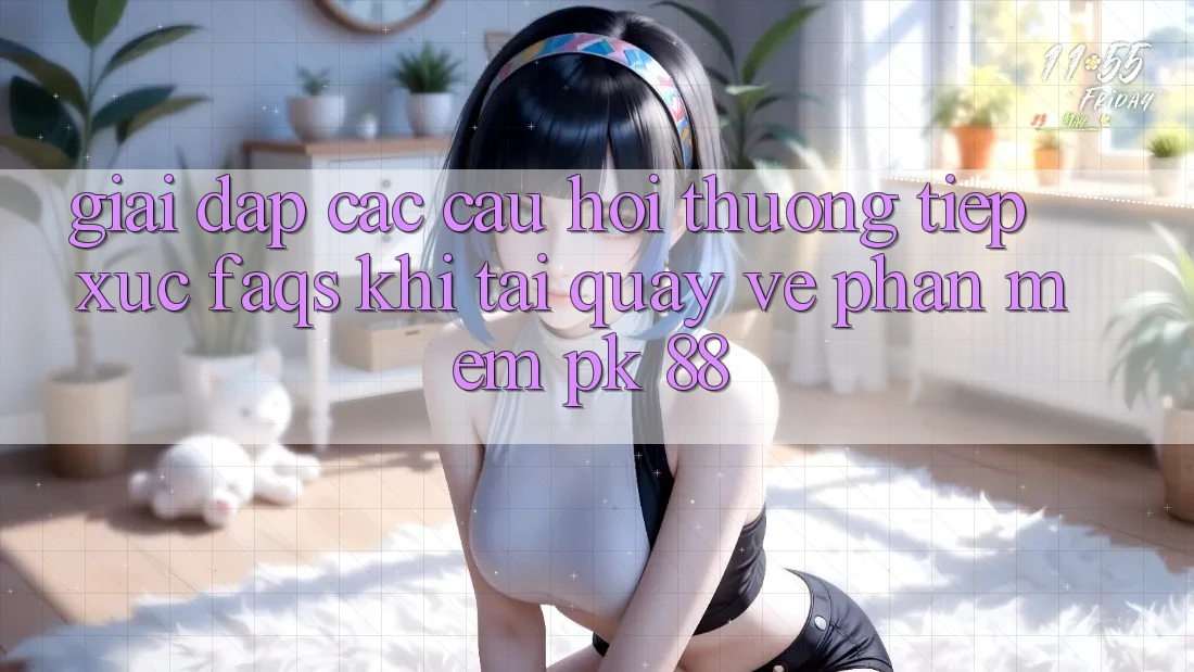 Giải Đáp Các Câu Hỏi Thường Tiếp xúc (FAQs) Khi Tải quay về Phần mềm PK 88