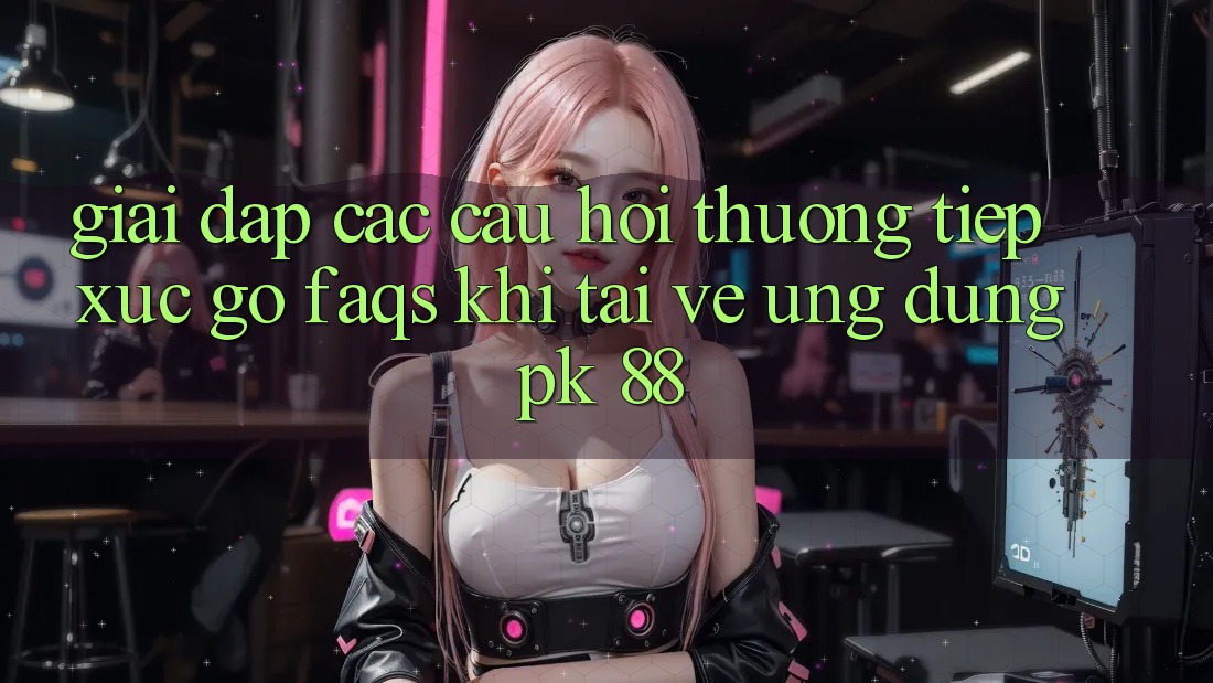 Giải Đáp Các Câu Hỏi Thường Tiếp xúc gỡ (FAQs) Khi Tải về Ứng Dụng PK 88 Giải Đáp Các Câu Hỏi Thường Tiếp xúc gỡ (FAQs) Khi Tải về Ứng Dụng PK 88