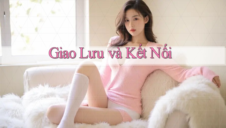 Giao Lưu và Kết Nối Giao Lưu và Kết Nối