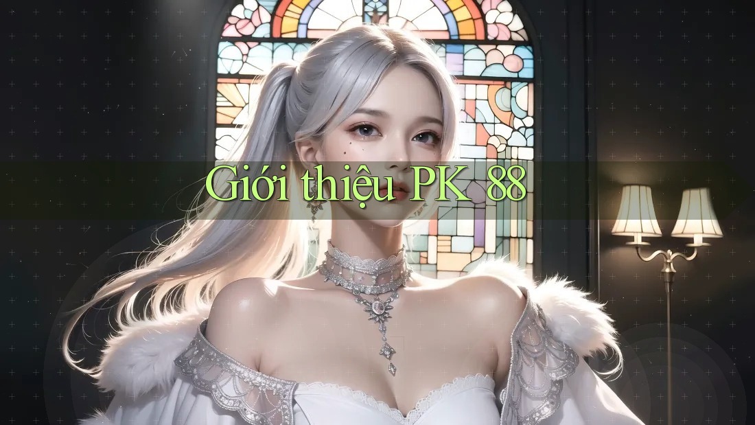 Giới thiệu PK 88 Giới thiệu PK 88