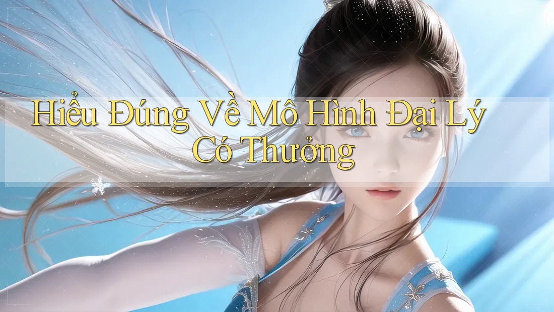 Hiểu Đúng Về Mô Hình Đại Lý Có Thưởng Hiểu Đúng Về Mô Hình Đại Lý Có Thưởng