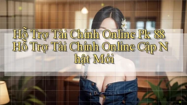 hỗ trợ tài chính online pk 88 hỗ trợ tài chính online cập nhật mới
