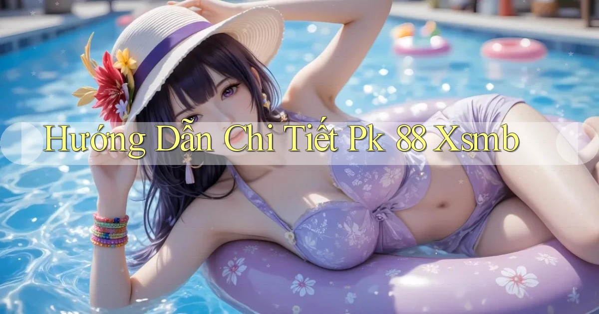 hướng dẫn chi tiết pk 88 xsmb