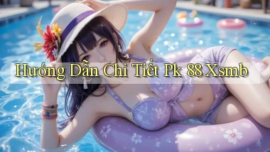 hướng dẫn chi tiết pk 88 xsmb