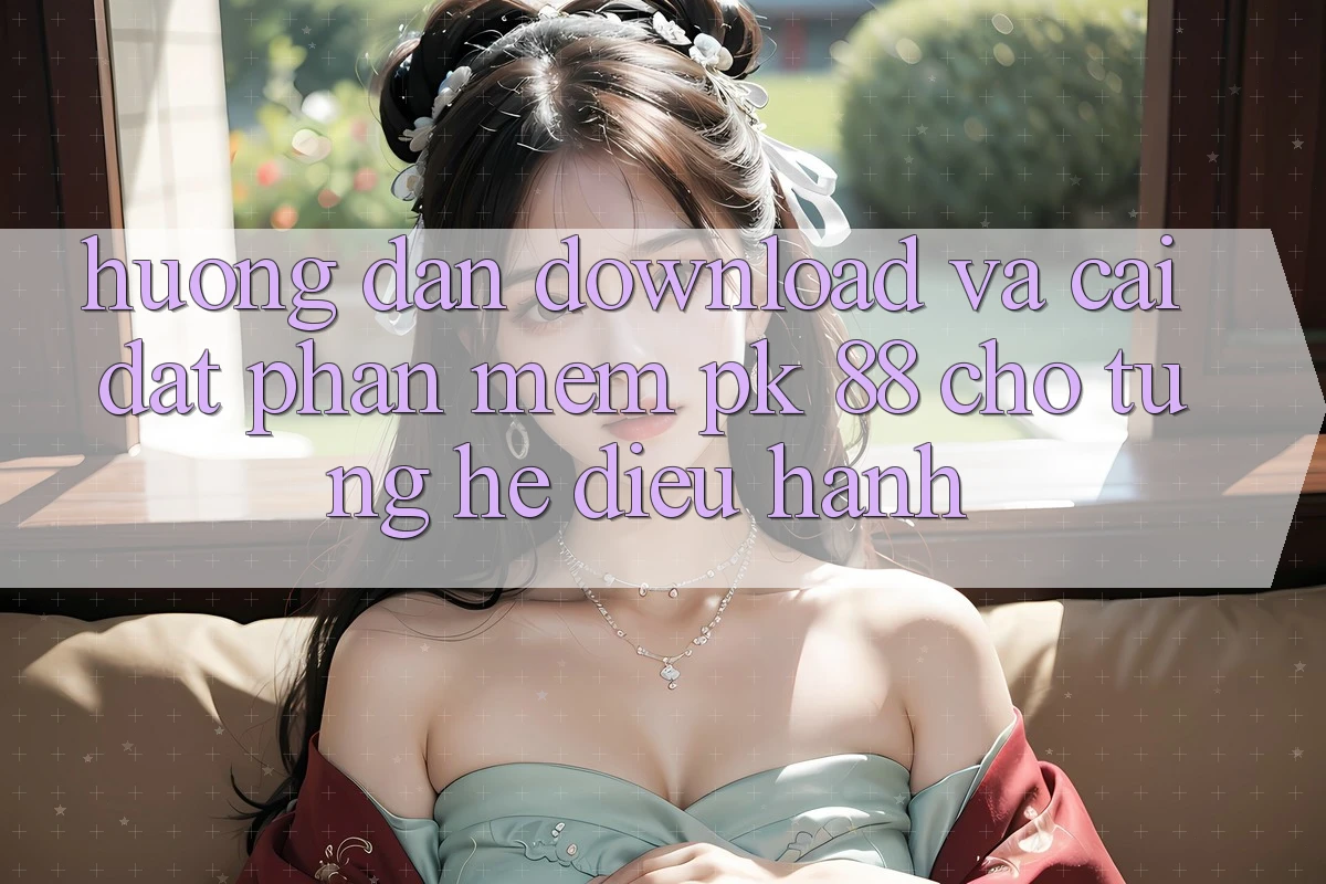 Hướng Dẫn Download Và Cài Đặt Phần mềm PK 88 Cho Từng Hệ Điều Hành