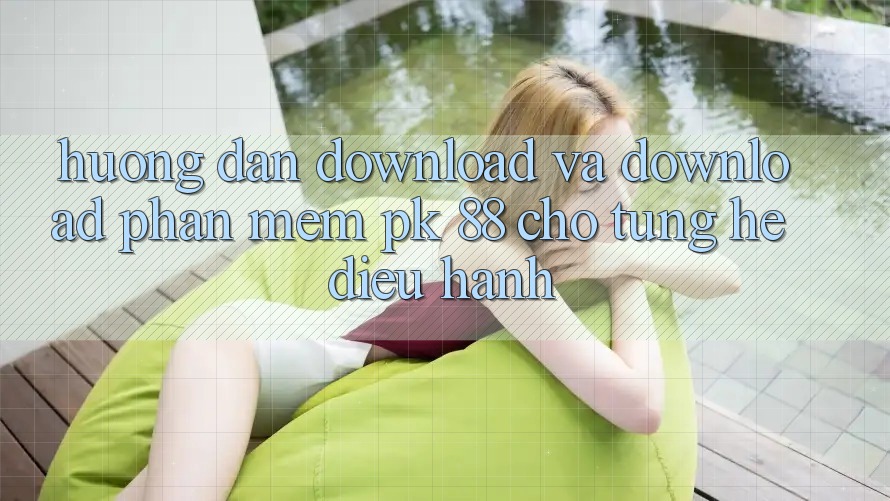 Hướng Dẫn Download Và Download Phần mềm PK 88 Cho Từng Hệ Điều Hành
