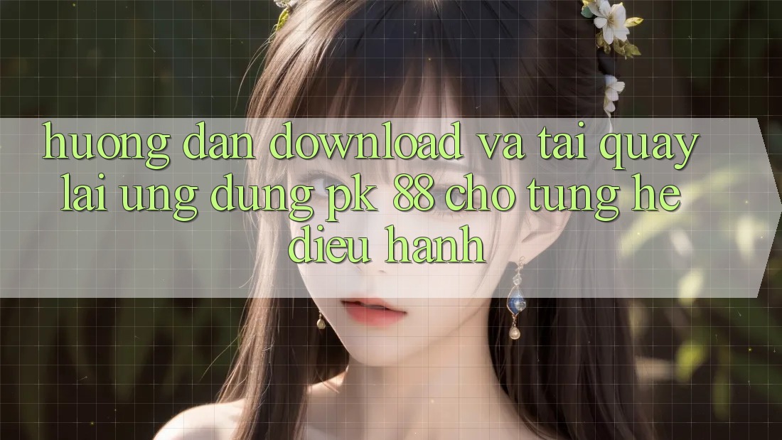 Hướng Dẫn Download Và Tải quay lại Ứng Dụng PK 88 Cho Từng Hệ Điều Hành Hướng Dẫn Download Và Tải quay lại Ứng Dụng PK 88 Cho Từng Hệ Điều Hành