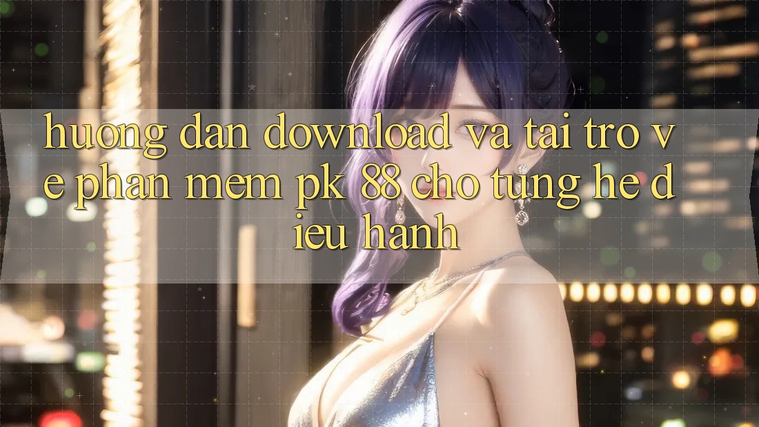 Hướng Dẫn Download Và Tải trở về Phần mềm PK 88 Cho Từng Hệ Điều Hành Hướng Dẫn Download Và Tải trở về Phần mềm PK 88 Cho Từng Hệ Điều Hành
