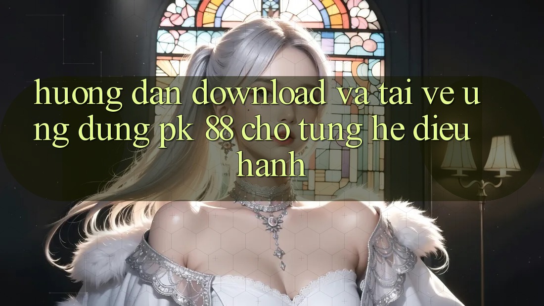 Hướng Dẫn Download Và Tải về Ứng Dụng PK 88 Cho Từng Hệ Điều Hành Hướng Dẫn Download Và Tải về Ứng Dụng PK 88 Cho Từng Hệ Điều Hành
