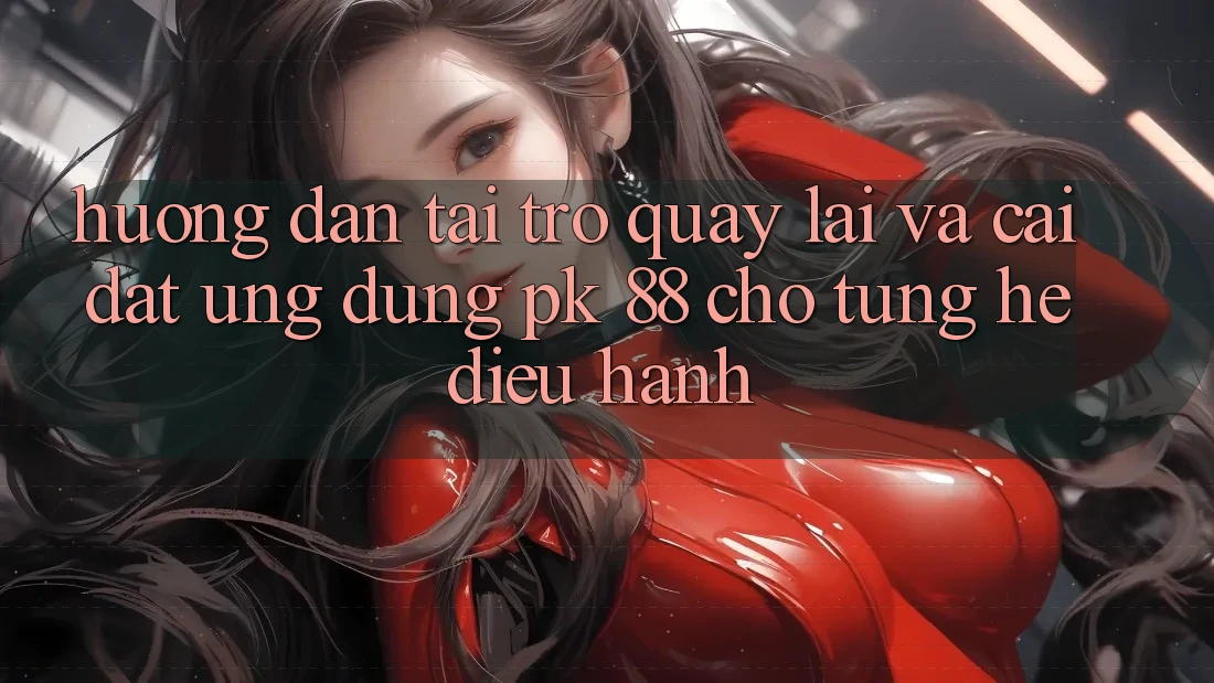 Hướng Dẫn Tải trở quay lại Và Cài Đặt Ứng Dụng PK 88 Cho Từng Hệ Điều Hành Hướng Dẫn Tải trở quay lại Và Cài Đặt Ứng Dụng PK 88 Cho Từng Hệ Điều Hành