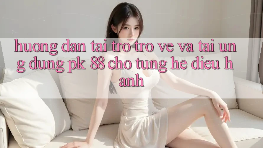 Hướng Dẫn Tải trở trở về Và Tải Ứng Dụng PK 88 Cho Từng Hệ Điều Hành