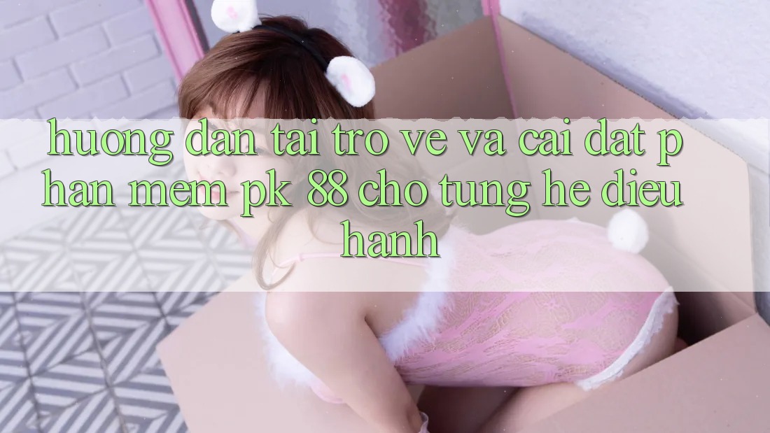 Hướng Dẫn Tải trở về Và Cài Đặt Phần mềm PK 88 Cho Từng Hệ Điều Hành Hướng Dẫn Tải trở về Và Cài Đặt Phần mềm PK 88 Cho Từng Hệ Điều Hành