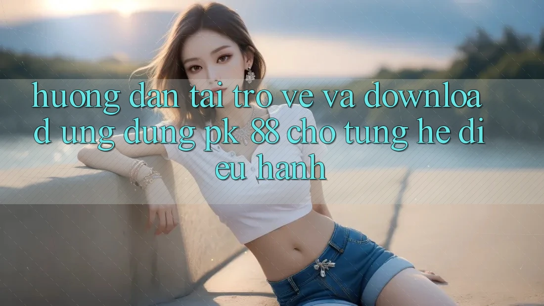 Hướng Dẫn Tải trở về Và Download Ứng Dụng PK 88 Cho Từng Hệ Điều Hành Hướng Dẫn Tải trở về Và Download Ứng Dụng PK 88 Cho Từng Hệ Điều Hành
