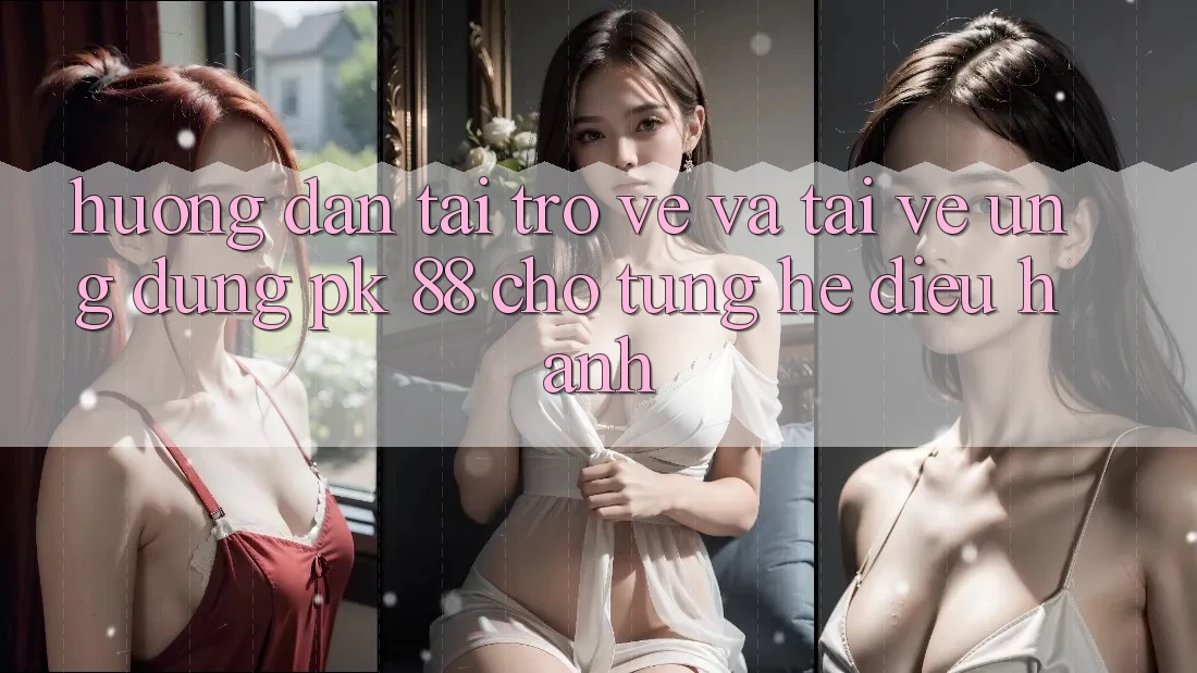 Hướng dẫn Tải trở về Và Tải về Ứng dụng PK 88 Cho Từng Hệ Điều Hành