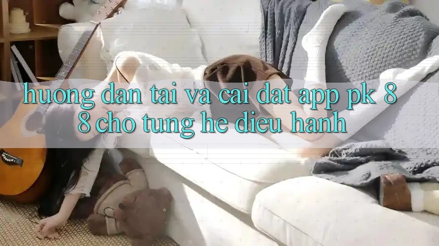 Hướng Dẫn Tải Và Cài Đặt App PK 88 Cho Từng Hệ Điều Hành Hướng Dẫn Tải Và Cài Đặt App PK 88 Cho Từng Hệ Điều Hành