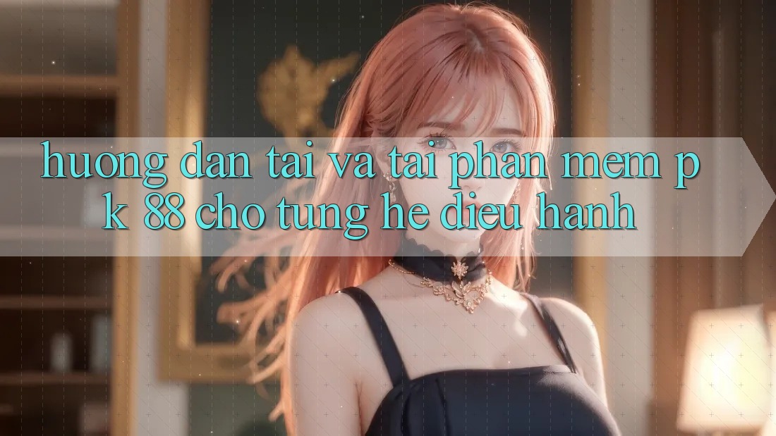 Hướng dẫn Tải Và Tải Phần mềm PK 88 Cho Từng Hệ Điều Hành Hướng dẫn Tải Và Tải Phần mềm PK 88 Cho Từng Hệ Điều Hành
