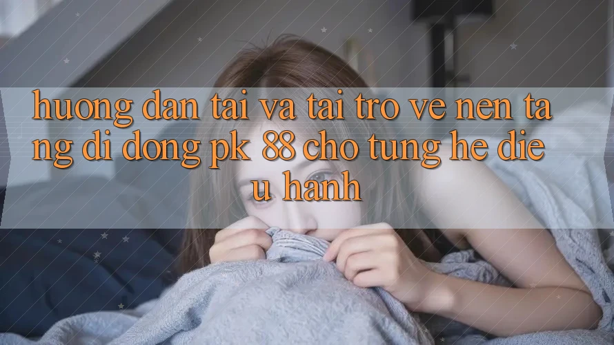 Hướng Dẫn Tải Và Tải trở về Nền tảng di động PK 88 Cho Từng Hệ Điều Hành Hướng Dẫn Tải Và Tải trở về Nền tảng di động PK 88 Cho Từng Hệ Điều Hành