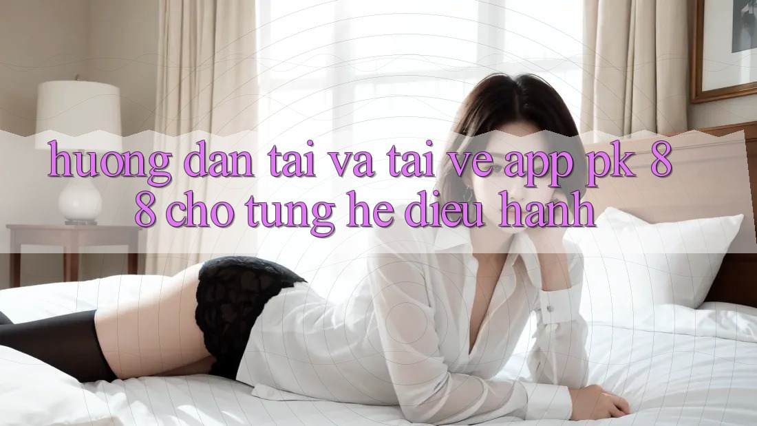 Hướng Dẫn Tải Và Tải về App PK 88 Cho Từng Hệ Điều Hành