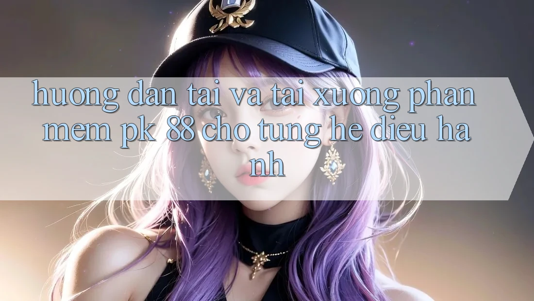Hướng dẫn Tải Và Tải xuống Phần mềm PK 88 Cho Từng Hệ Điều Hành Hướng dẫn Tải Và Tải xuống Phần mềm PK 88 Cho Từng Hệ Điều Hành