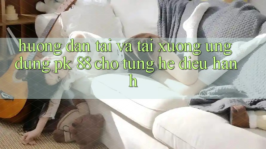 Hướng Dẫn Tải Và Tải xuống Ứng Dụng PK 88 Cho Từng Hệ Điều Hành Hướng Dẫn Tải Và Tải xuống Ứng Dụng PK 88 Cho Từng Hệ Điều Hành