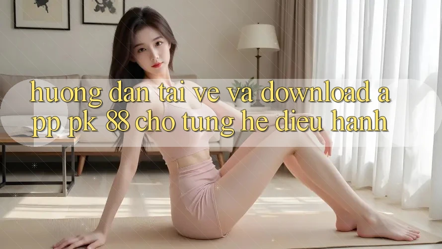 Hướng Dẫn Tải về Và Download App PK 88 Cho Từng Hệ Điều Hành Hướng Dẫn Tải về Và Download App PK 88 Cho Từng Hệ Điều Hành