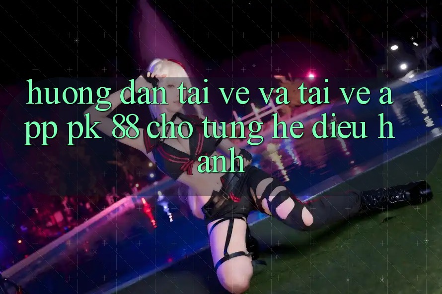 Hướng Dẫn Tải về Và Tải về App PK 88 Cho Từng Hệ Điều Hành