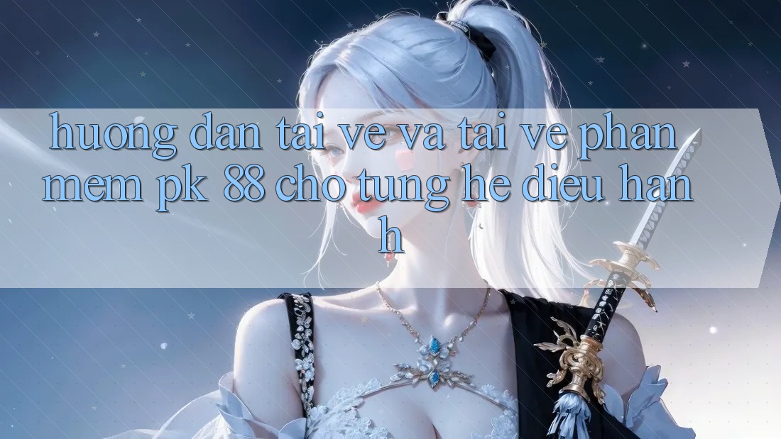 Hướng Dẫn Tải về Và Tải về Phần mềm PK 88 Cho Từng Hệ Điều Hành Hướng Dẫn Tải về Và Tải về Phần mềm PK 88 Cho Từng Hệ Điều Hành