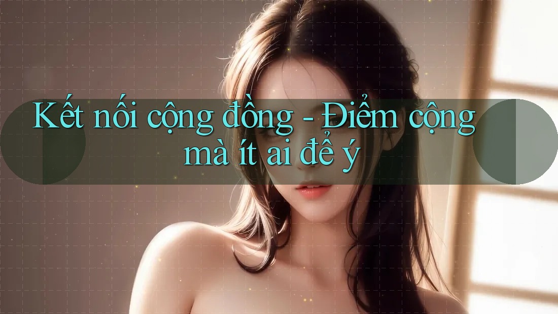 Kết nối cộng đồng - Điểm cộng mà ít ai để ý Kết nối cộng đồng - Điểm cộng mà ít ai để ý