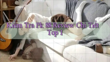 kiểm tra pk 88 review chi tiết top 1