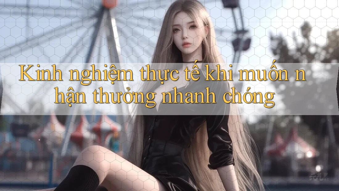 Kinh nghiệm thực tế khi muốn nhận thưởng nhanh chóng Kinh nghiệm thực tế khi muốn nhận thưởng nhanh chóng