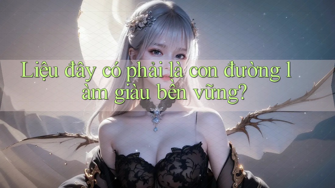 Liệu đây có phải là con đường làm giàu bền vững? Liệu đây có phải là con đường làm giàu bền vững?