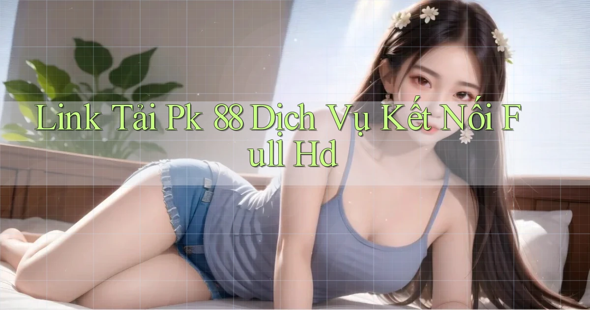 link tải pk 88 dịch vụ kết nối full hd