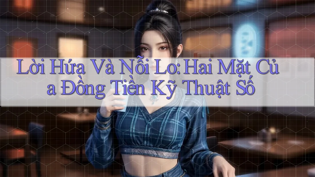 Lời Hứa Và Nỗi Lo: Hai Mặt Của Đồng Tiền Kỹ Thuật Số Lời Hứa Và Nỗi Lo: Hai Mặt Của Đồng Tiền Kỹ Thuật Số