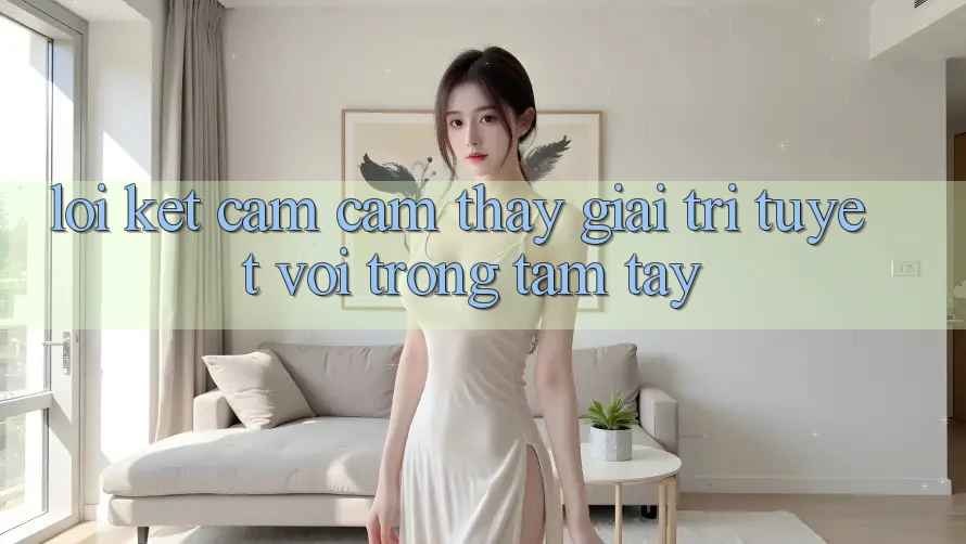 Lời Kết: Cảm cảm thấy Giải Trí Tuyệt vời Trong Tầm Tay Lời Kết: Cảm cảm thấy Giải Trí Tuyệt vời Trong Tầm Tay