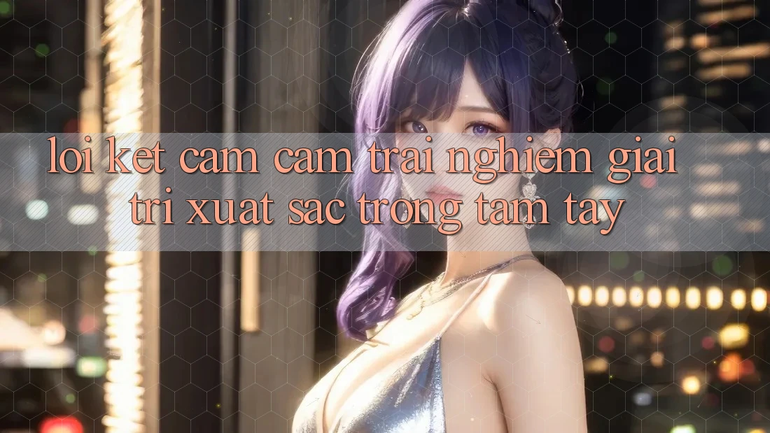 Lời Kết: Cảm cảm trải nghiệm Giải Trí Xuất sắc Trong Tầm Tay Lời Kết: Cảm cảm trải nghiệm Giải Trí Xuất sắc Trong Tầm Tay