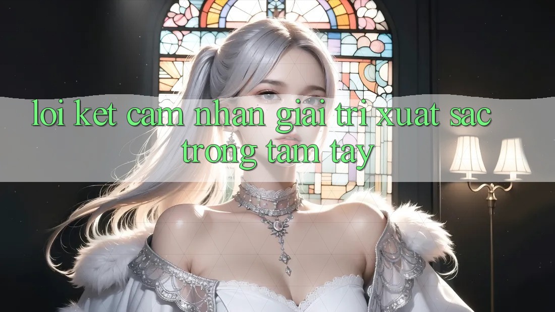 Lời Kết: Cảm nhận Giải Trí Xuất sắc Trong Tầm Tay Lời Kết: Cảm nhận Giải Trí Xuất sắc Trong Tầm Tay