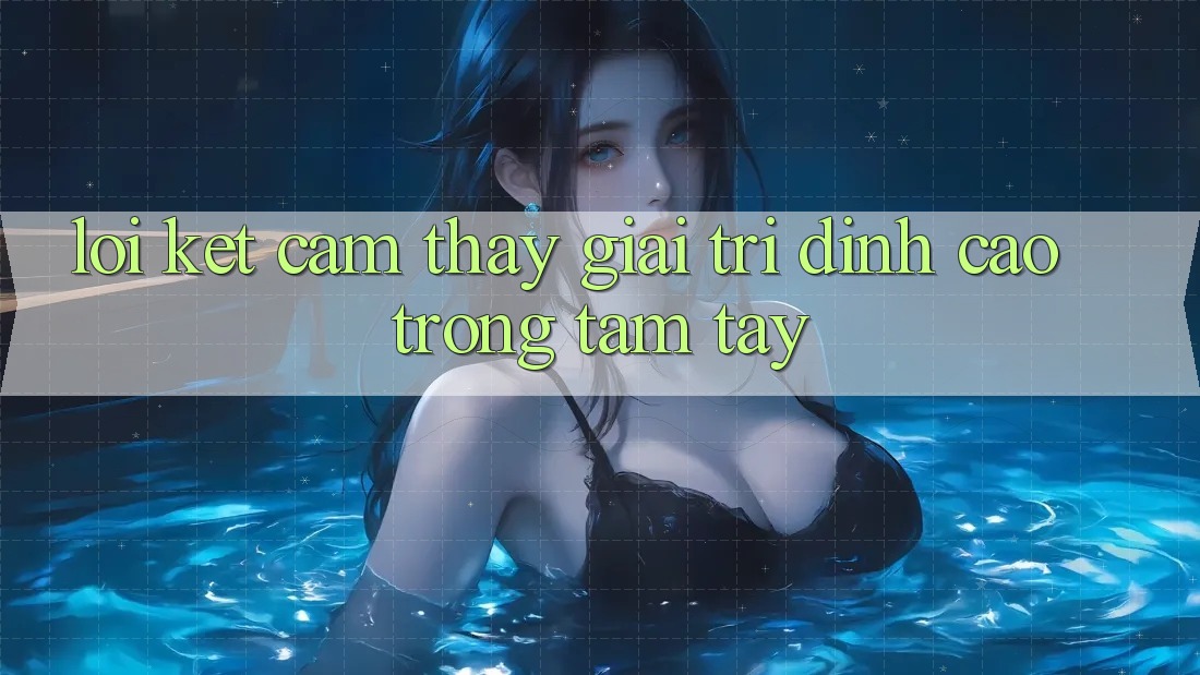 Lời Kết: Cảm thấy Giải Trí Đỉnh Cao Trong Tầm Tay Lời Kết: Cảm thấy Giải Trí Đỉnh Cao Trong Tầm Tay