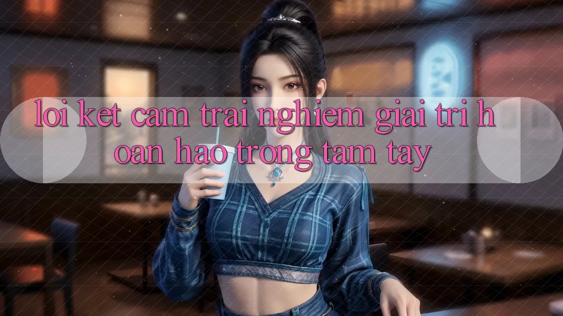 Lời Kết: Cảm trải nghiệm Giải Trí Hoàn hảo Trong Tầm Tay