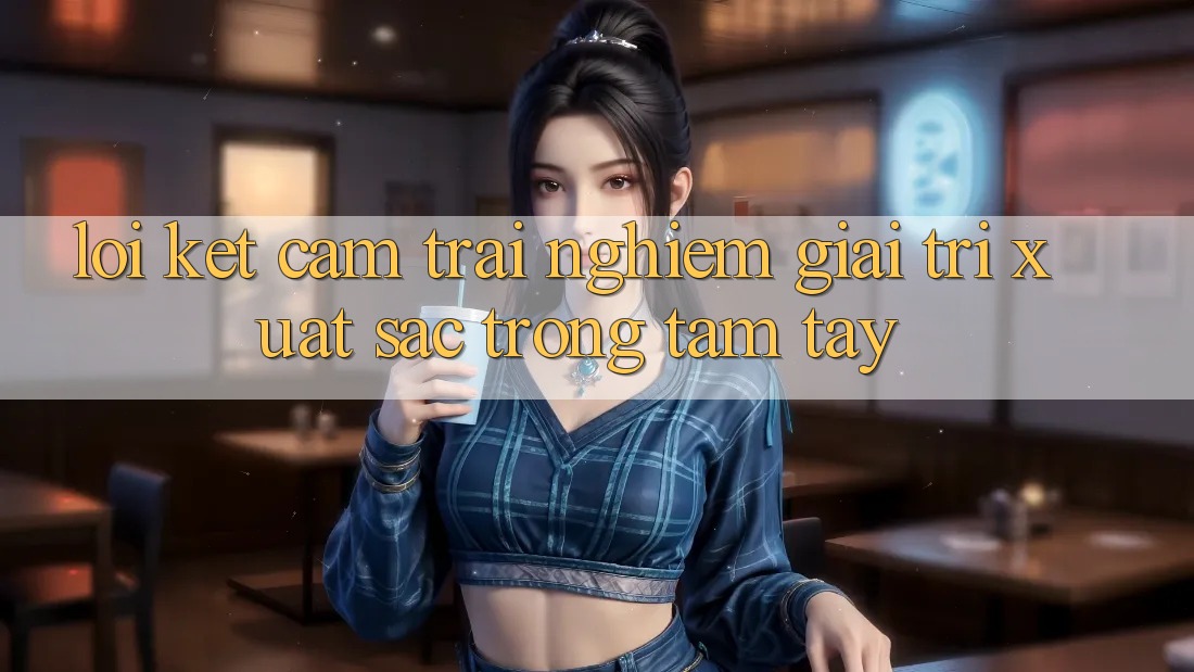 Lời Kết: Cảm trải nghiệm Giải Trí Xuất sắc Trong Tầm Tay