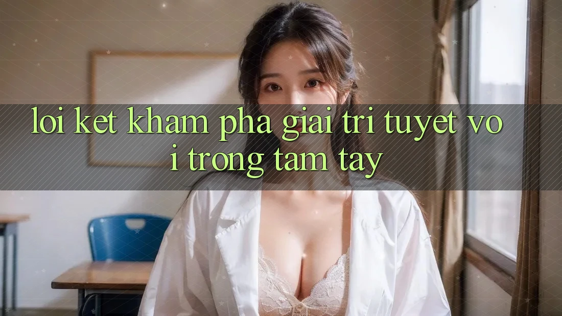 Lời Kết: Khám phá Giải Trí Tuyệt vời Trong Tầm Tay Lời Kết: Khám phá Giải Trí Tuyệt vời Trong Tầm Tay
