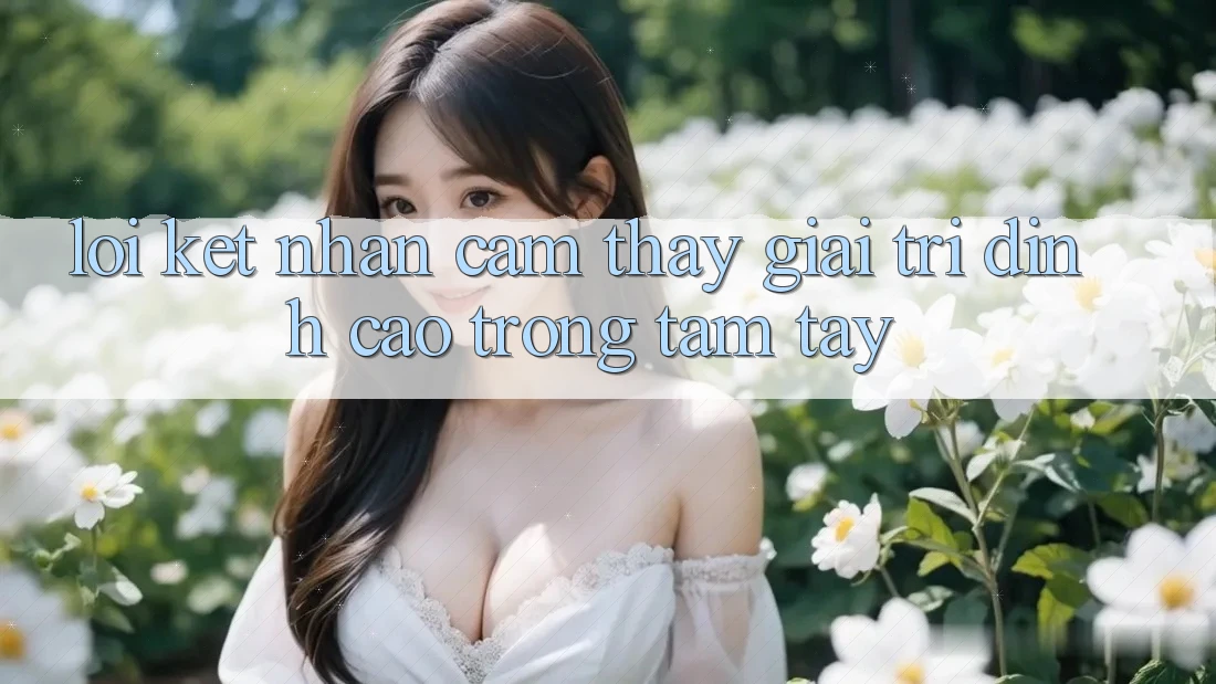 Lời Kết: Nhận cảm thấy Giải Trí Đỉnh Cao Trong Tầm Tay Lời Kết: Nhận cảm thấy Giải Trí Đỉnh Cao Trong Tầm Tay