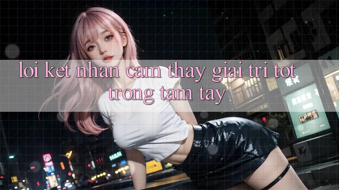 Lời Kết: Nhận cảm thấy Giải Trí Tốt Trong Tầm Tay Lời Kết: Nhận cảm thấy Giải Trí Tốt Trong Tầm Tay