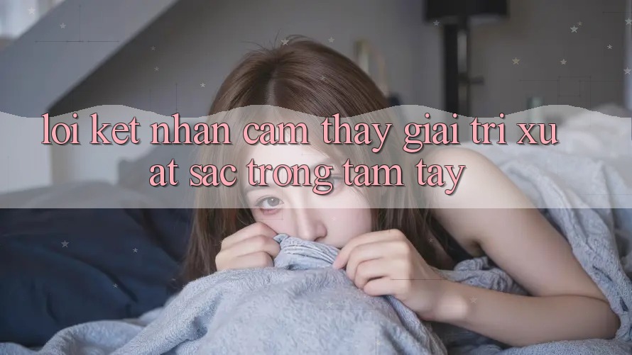 Lời Kết: Nhận cảm thấy Giải Trí Xuất sắc Trong Tầm Tay Lời Kết: Nhận cảm thấy Giải Trí Xuất sắc Trong Tầm Tay