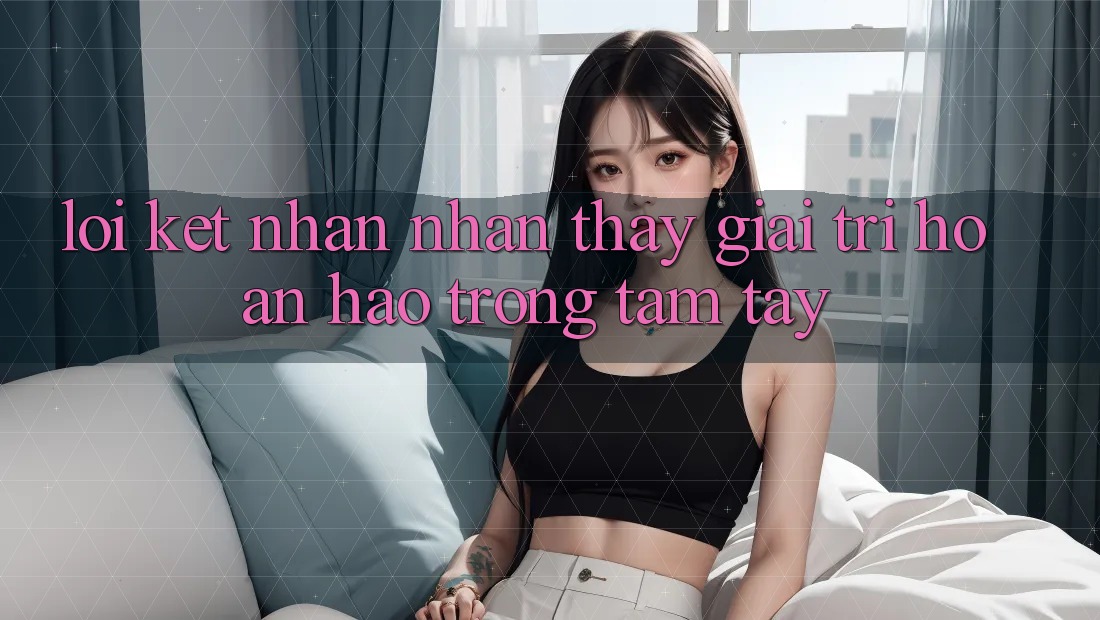Lời Kết: Nhận nhận thấy Giải Trí Hoàn hảo Trong Tầm Tay Lời Kết: Nhận nhận thấy Giải Trí Hoàn hảo Trong Tầm Tay