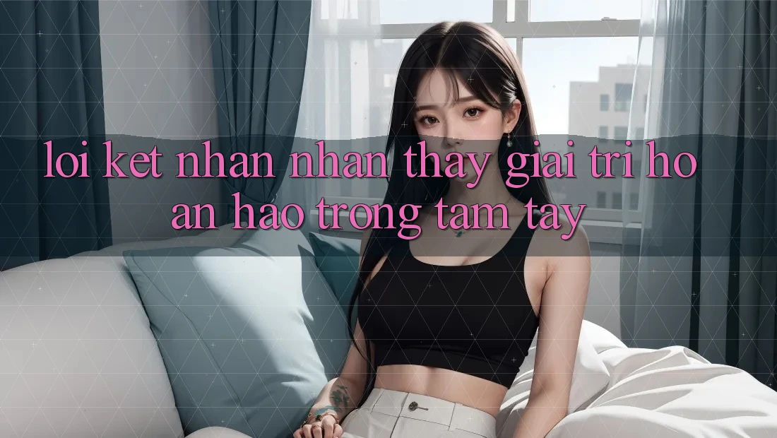 Lời Kết: Nhận nhận thấy Giải Trí Hoàn hảo Trong Tầm Tay Lời Kết: Nhận nhận thấy Giải Trí Hoàn hảo Trong Tầm Tay