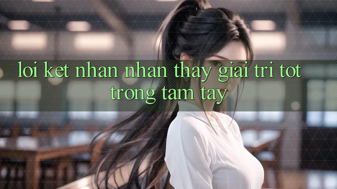 Lời Kết: Nhận nhận thấy Giải Trí Tốt Trong Tầm Tay Lời Kết: Nhận nhận thấy Giải Trí Tốt Trong Tầm Tay