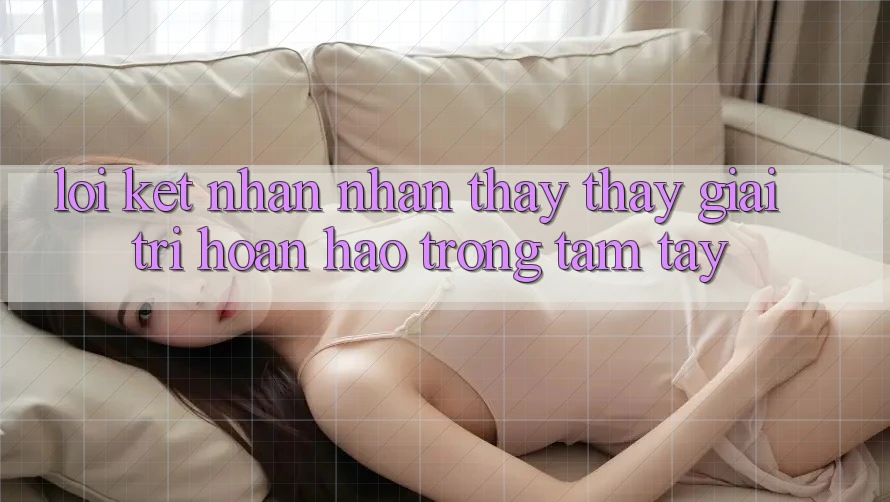 Lời Kết: Nhận nhận thấy thấy Giải Trí Hoàn hảo Trong Tầm Tay Lời Kết: Nhận nhận thấy thấy Giải Trí Hoàn hảo Trong Tầm Tay