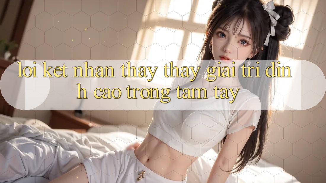 Lời Kết: Nhận thấy thấy Giải Trí Đỉnh Cao Trong Tầm Tay
